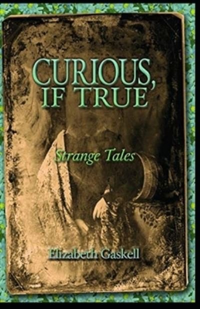 Curious, If True: Strange Tales Illustrated - Elizabeth Cleghorn Gaskell - Bøker - Independently Published - 9798423050573 - 25. februar 2022