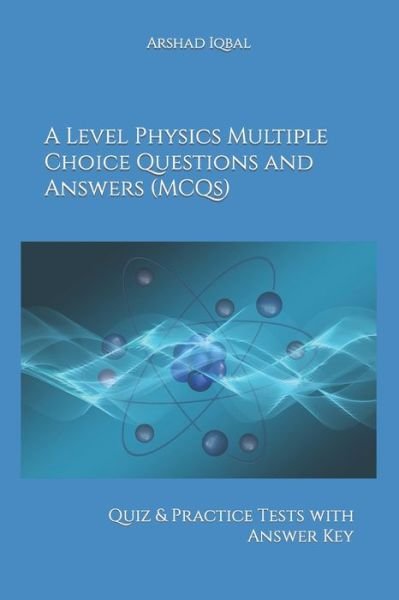 Cover for Arshad Iqbal · A Level Physics Multiple Choice Questions and Answers (MCQs): Quiz &amp; Practice Tests with Answer Key - Physics Quick Study Guides &amp; Terminology Notes about Everything (Paperback Book) (2021)