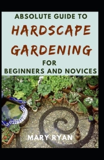 Cover for Mary Ryan · Absolute Guide To Hardscape Gardening For Beginners And Novices (Paperback Book) (2021)