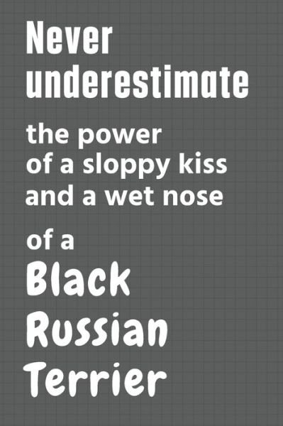 Cover for Wowpooch Press · Never underestimate the power of a sloppy kiss and a wet nose of a Black Russian Terrier (Paperback Book) (2020)