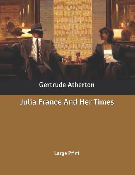 Cover for Gertrude Franklin Horn Atherton · Julia France And Her Times (Paperback Book) (2020)