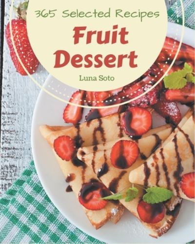 Cover for Luna Soto · 365 Selected Fruit Dessert Recipes (Taschenbuch) (2020)