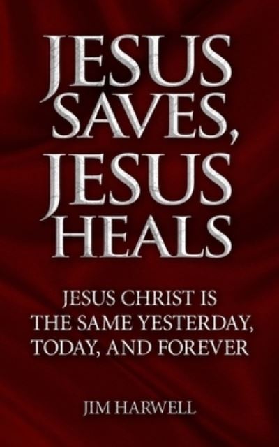 Cover for Jim Harwell · Jesus Saves, Jesus Heals (Paperback Book) (2020)