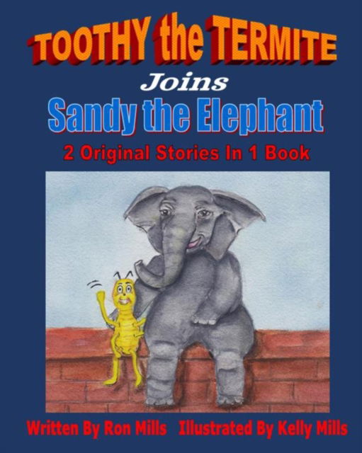 Cover for Ron Mills · TOOTHY the TERMITE Joins Sandy the Elephant: 2 Original Stories In 1 Book - Toothy the Termite Joins Sandy the Elephant (Paperback Book) (2021)