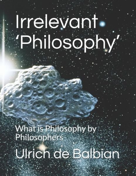 Cover for Ulrich De Balbian · Irrelevant 'Philosophy': What is Philosophy by Philosophers (Paperback Book) (2021)