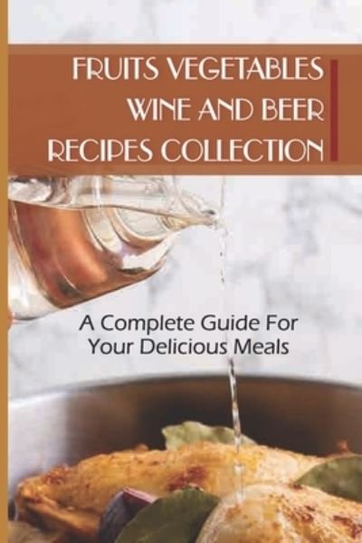 Cover for Kenda Panzarino · Fruits Vegetables Wine And Beer Recipes Collection (Paperback Book) (2021)