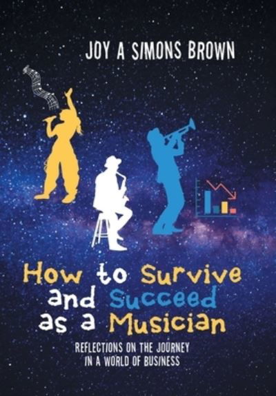 Cover for Joy A Simons Brown · How to Survive and Succeed as a Musician: Reflections on the Journey in a World of Business (Hardcover bog) (2022)