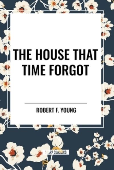 Cover for Robert F Young · The House That Time Forgot (Pocketbok) (2024)