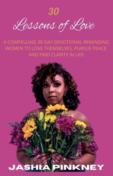 Cover for Jashia Pinkney · 30 Lessons of Love: A Compelling 30-Day Devotional Reminding Women to Love Themselves to Love Themselves, Pursue Peace, and Find Clarity in Life (Paperback Book) (2022)