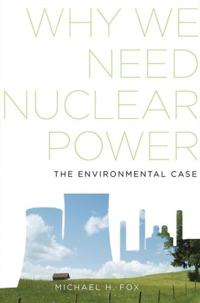 Cover for Fox, Michael H. (Department of Environmental and Radiological Health Sciences, Department of Environmental and Radiological Health Sciences, Colorado State University) · Why We Need Nuclear Power: The Environmental Case (Hardcover Book) (2014)