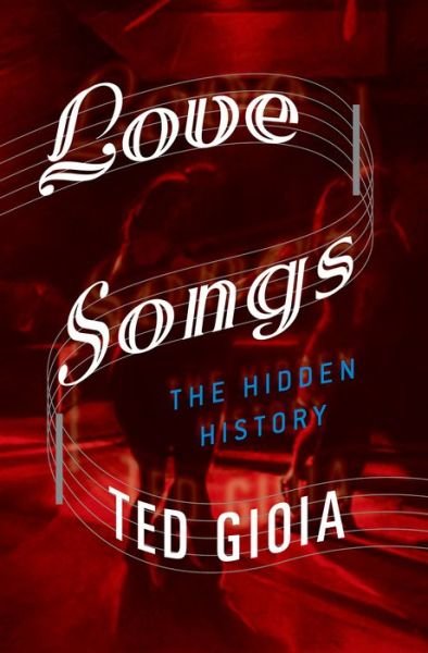Cover for Gioia, Ted (, music historian) · Love Songs: The Hidden History (Gebundenes Buch) (2015)