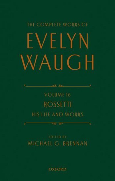 The Complete Works of Evelyn Waugh: Rossetti His Life and Works: Volume 16 - The Complete Works of Evelyn Waugh - Evelyn Waugh - Livros - Oxford University Press - 9780199683574 - 14 de setembro de 2017