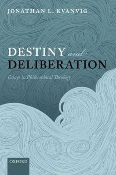 Cover for Kvanvig, Jonathan L. (Baylor University) · Destiny and Deliberation: Essays in Philosophical Theology (Hardcover Book) (2011)