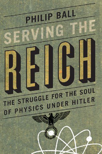 Serving the Reich: The Struggle for the Soul of Physics Under Hitler - Philip Ball - Livres - The University of Chicago Press - 9780226204574 - 20 octobre 2014