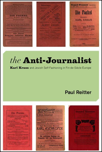 Cover for Paul Reitter · The Anti-Journalist: Karl Kraus and Jewish Self-Fashioning in Fin-de-Siecle Europe - Studies in German-Jewish Cultural History and Literature, Franz Rosenzweig Minerva Research Center, Hebrew University of Jerusalem (Paperback Book) (2020)