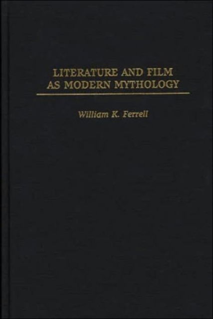 Literature and Film as Modern Mythology - William K. Ferrell - Livros - Bloomsbury Publishing Plc - 9780275967574 - 28 de fevereiro de 2000