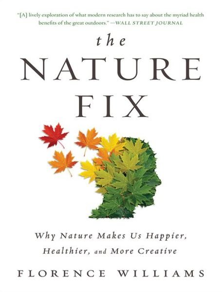 The Nature Fix: Why Nature Makes Us Happier, Healthier, and More Creative - Florence Williams - Libros - WW Norton & Co - 9780393355574 - 6 de abril de 2018