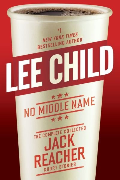 Cover for Lee Child · No Middle Name: The Complete Collected Jack Reacher Short Stories - Jack Reacher (Buch) [First edition. edition] (2017)