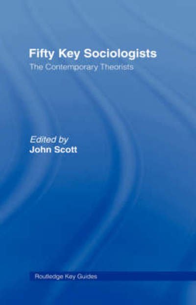 Cover for John Scott · Fifty Key Sociologists: The Formative Theorists - Routledge Key Guides (Hardcover bog) (2006)