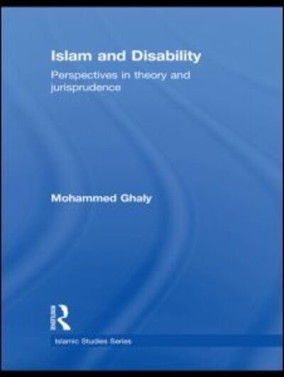 Cover for Ghaly, Mohammed (Leiden University, the Netherlands) · Islam and Disability: Perspectives in Theology and Jurisprudence - Routledge Islamic Studies Series (Hardcover Book) (2009)