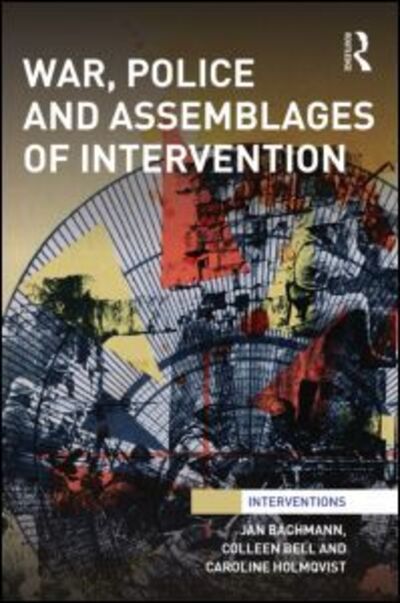 Cover for Colleen Bell · War, Police and Assemblages of Intervention - Interventions (Hardcover Book) (2014)