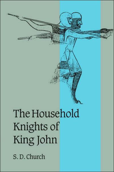 The Household Knights of King John - Cambridge Studies in Medieval Life and Thought: Fourth Series - Church, S. D. (University of East Anglia) - Böcker - Cambridge University Press - 9780521026574 - 1 juni 2006