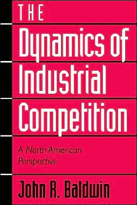 Cover for Baldwin, John R. (Statistics Canada) · The Dynamics of Industrial Competition: A North American Perspective (Pocketbok) (1998)