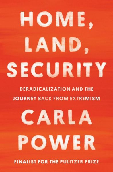 Cover for Carla Power · Home, Land, Security: Deradicalization and the Journey Back from Extremism (Gebundenes Buch) (2021)