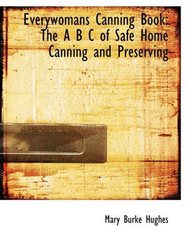 Cover for Mary Burke Hughes · Everywomans Canning Book: the a B C of Safe Home Canning and Preserving (Hardcover Book) [Large Print, Lrg edition] (2008)