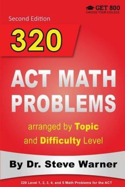 Cover for Steve Warner · 320 ACT Math Problems arranged by Topic and Difficulty Level, 2nd Edition : 160 ACT Questions with Solutions, 160 Additional Questions with Answers (Taschenbuch) (2016)