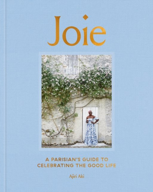 Cover for Ajiri Aki · Joie: A Parisian's Guide to Celebrating the Good Life (Innbunden bok) (2023)