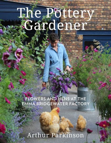 Cover for Arthur Parkinson · The Pottery Gardener: Flowers and Hens at the Emma Bridgewater Factory (Hardcover Book) (2018)