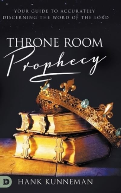 Throne Room Prophecy: Your Guide to Accurately Discerning the Word of the Lord - Hank Kunneman - Libros - Destiny Image Incorporated - 9780768454574 - 1 de septiembre de 2020