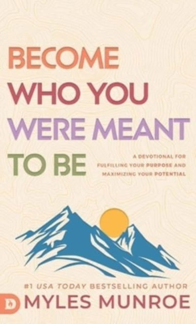 Become Who You Were Meant to Be : A Devotional for Fulfilling Your Purpose and Maximizing Your Potential - Dr Myles Munroe - Książki - Destiny Image Incorporated - 9780768483574 - 6 sierpnia 2024