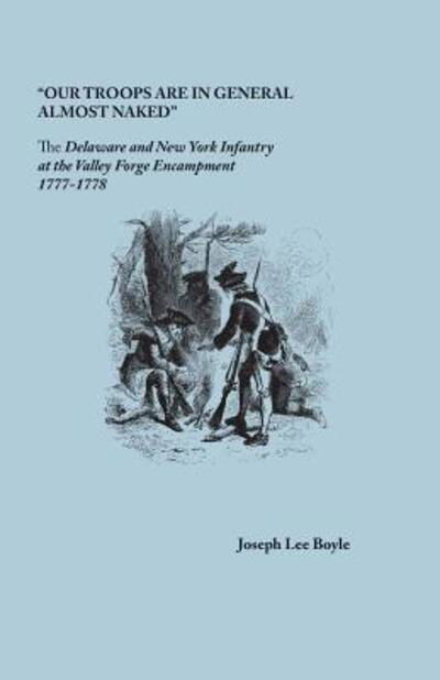 Cover for Joseph Lee Boyle · Our Troops are in General Almost Naked&quot; : The Delaware and New York Infantry at the Valley Forge Encampment, 1777-1778 (Pocketbok) (2017)