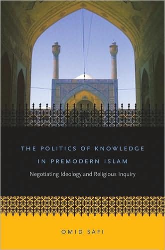 Cover for Omid Safi · The Politics of Knowledge in Premodern Islam: Negotiating Ideology and Religious Inquiry - Islamic Civilization and Muslim Networks (Paperback Book) [New edition] (2006)