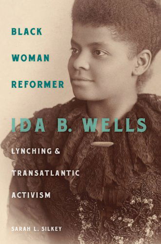 Cover for Sarah L. Silkey · Black Woman Reformer: Ida B. Wells, Lynching, and Transatlantic Activism (Hardcover Book) (2015)