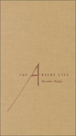 Cover for Ricardo Piglia · The Absent City (Hardcover Book) (2000)