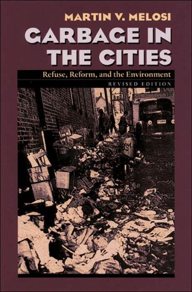 Garbage In The Cities: Refuse Reform and the Environment - History of the Urban Environment - Martin Melosi - Kirjat - University of Pittsburgh Press - 9780822958574 - tiistai 23. marraskuuta 2004