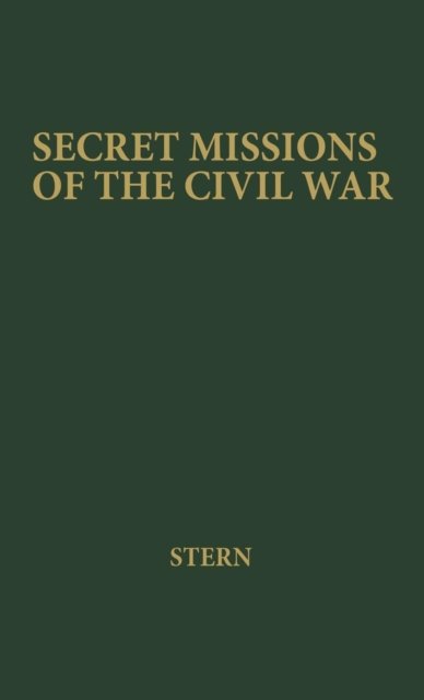 Secret Missions of the Civil War: First-hand Accounts by Men and Women Who Risked Their Lives in Underground Activities for the North and the South, Woven into a Continuous Narrative - Frances Collin - Böcker - ABC-CLIO - 9780837176574 - 1 augusti 1975