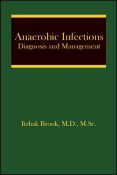 Cover for Itzhak Brook · Anaerobic Infections: Diagnosis and Management (Hardcover Book) (2007)