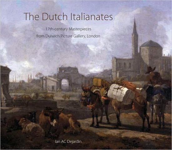 The Dutch Italianates: 17th-century Masterpieces from Dulwich Picture Gallery, London - Ian A. C. Dejardin - Books - Philip Wilson Publishers Ltd - 9780856676574 - October 30, 2008