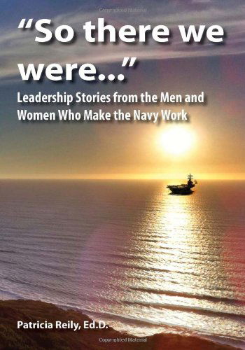 Cover for Patricia Reily · &quot;So There We Were...&quot;: Leadership Stories from the Men and Women Who Make the Navy Work (Taschenbuch) (2011)