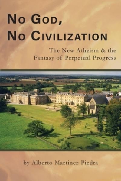 No God, No Civilization - Alberto Martinez Piedra - Books - Lambing Press - 9780997821574 - September 12, 2018