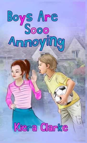 Cover for Kiera Clarke · Boys Are Sooo Annoying (Hardcover Book) (2016)