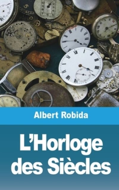 Cover for Albert Robida · L'Horloge des Siecles (Taschenbuch) (2021)