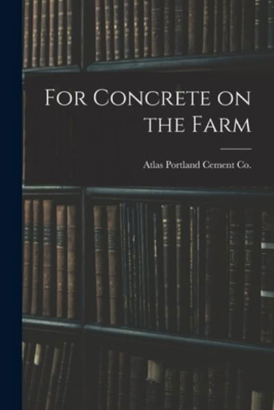 Cover for Atlas Portland Cement Co · For Concrete on the Farm (Paperback Bog) (2021)