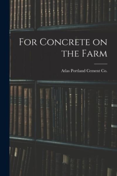 Cover for Atlas Portland Cement Co · For Concrete on the Farm (Paperback Book) (2021)