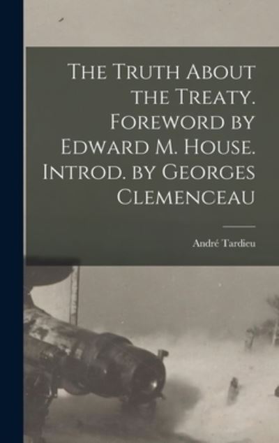 Cover for Andre 1876-1945 Tardieu · The Truth About the Treaty. Foreword by Edward M. House. Introd. by Georges Clemenceau (Hardcover Book) (2021)