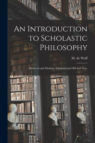 Cover for M De (Maurice) 1867-1947 Wulf · An Introduction to Scholastic Philosophy (Paperback Book) (2021)